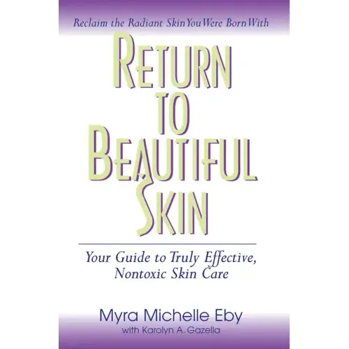 Return to Beautiful Skin: Your Guide to Truly Effective, Nontoxic Skin Care