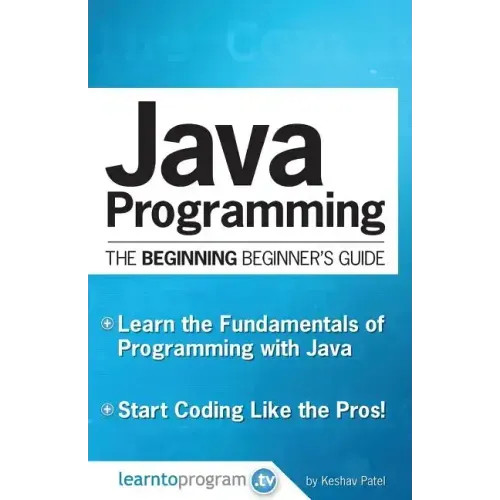 Java Programming: The Beginning Beginner's Guide