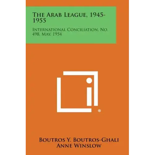 The Arab League, 1945-1955: International Conciliation, No. 498, May, 1954