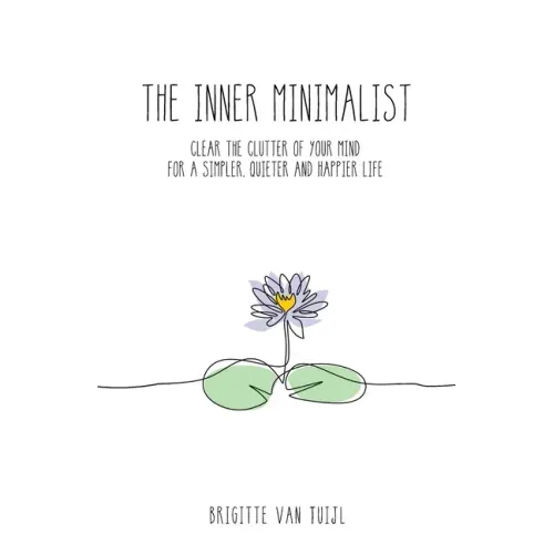 The Inner Minimalist: clear the clutter of your mind for a simpler, quieter and happier life