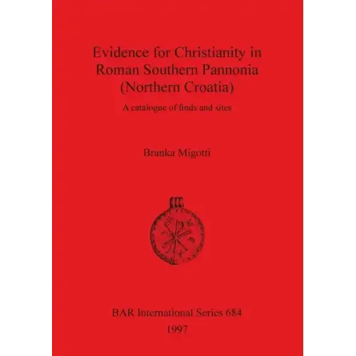 Evidence for Christianity in Roman Southern Pannonia (Northern Croatia): A catalogue of finds and sites