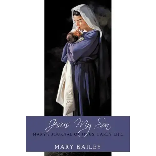 Jesus My Son: Mary's Journal of Jesus' Early Life
