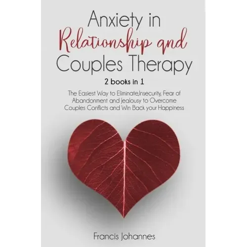 Anxiety in Relationship and Couples Therapy: 2 Books in 1: : The Easiest Way to Eliminate, Insecurity, Fear of Abandonment and Jealousy to Overcome Co