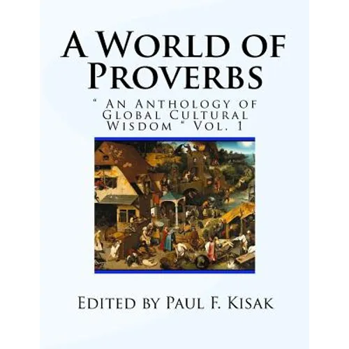 A World of Proverbs: " An Anthology of Global Cultural Wisdom " Vol. 1 of 2