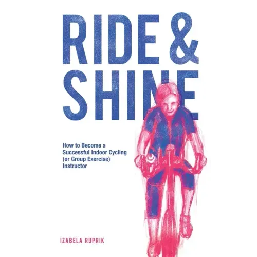 Ride and shine: How to become a successful indoor cycling (or group exercise) instructor