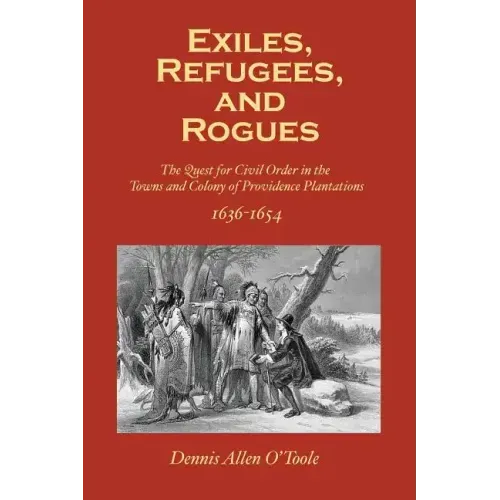 Exiles, Refugees and Rogues: The Quest for Civl Order in the Towns and Colony of Providence Plantations 1636-1654