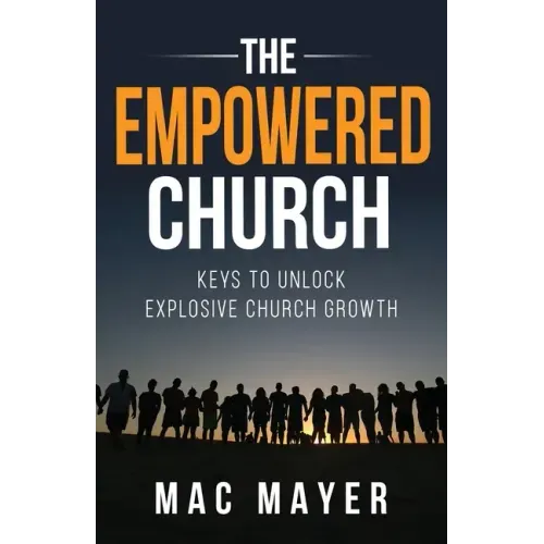 The Empowered Church: Keys to Unlock Explosive Church Growth!