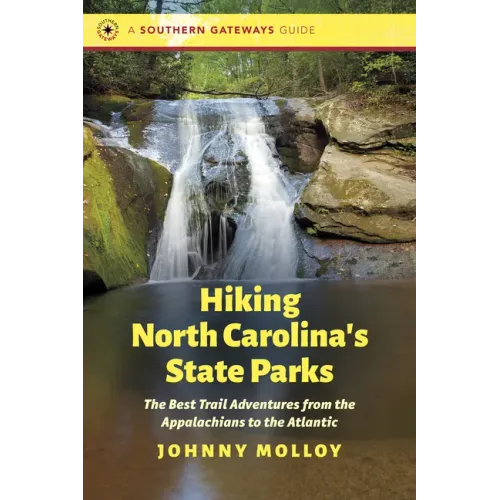 Hiking North Carolina's State Parks: The Best Trail Adventures from the Appalachians to the Atlantic