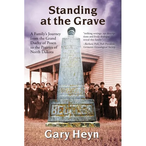 Standing at the Grave: A Family's journey from the Grand Duchy of Posen to the Prairies of North Dakota