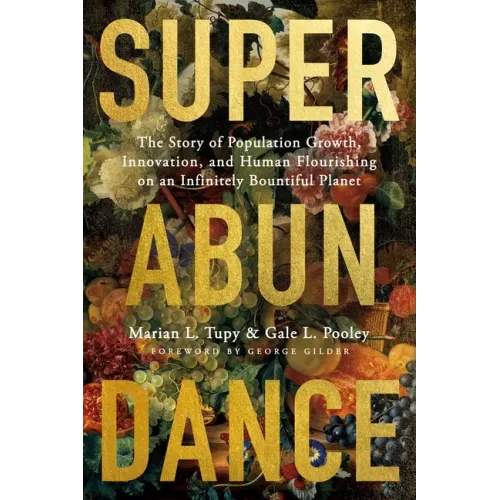Superabundance: The Story of Population Growth, Innovation, and Human Flourishing on an Infinitely Bountiful Planet