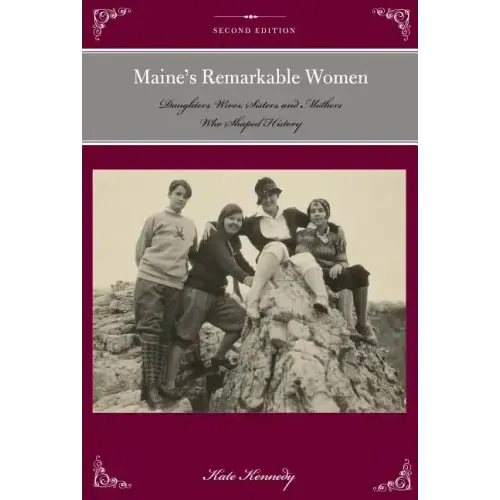 Maine's Remarkable Women: Daughters, Wives, Sisters, and Mothers Who Shaped History