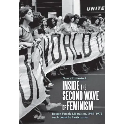 Inside the Second Wave of Feminism: Boston Female Liberation, 1968-1972 an Account by Participants