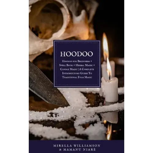 Hoodoo: 4 BOOKS IN 1 Hoodoo for Beginners + Spell Book + Herbal Magic + Candle Magic A Complete Introductory Guide To Traditional Folk Magic