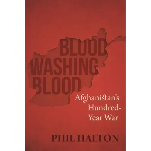 Blood Washing Blood: Afghanistan's Hundred-Year War