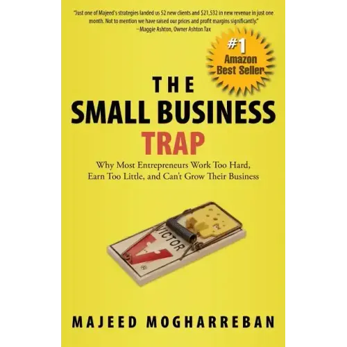 The Small Business Trap: Why Most Entrepreneurs Work Too Hard, Earn Too Little, and Can't Grow Their Business