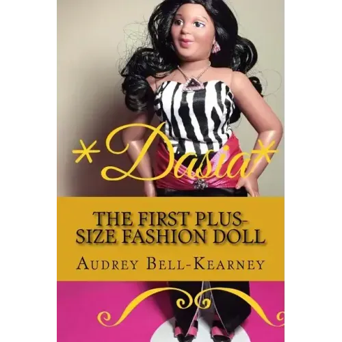 Dasia: The Story Of A Big Beautiful Doll: The First Plus-Size Fashion Doll