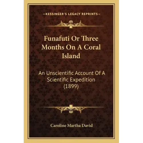 Funafuti Or Three Months On A Coral Island: An Unscientific Account Of A Scientific Expedition (1899)