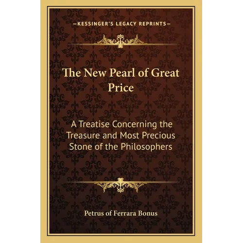 The New Pearl of Great Price: A Treatise Concerning the Treasure and Most Precious Stone of the Philosophers