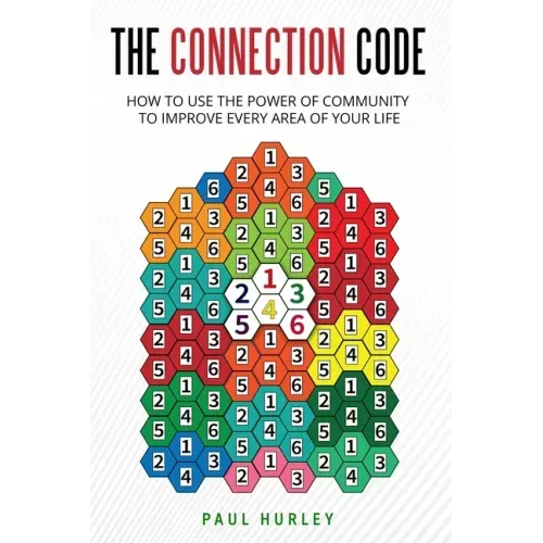 The Connection Code: How To Use The Power Of Community To Improve Every Area Of Your Life