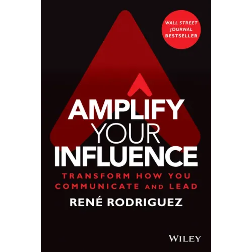 Amplify Your Influence: Transform How You Communicate and Lead