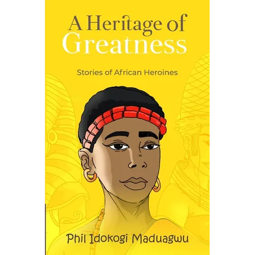 A Heritage of Greatness: Stories of African Heroines