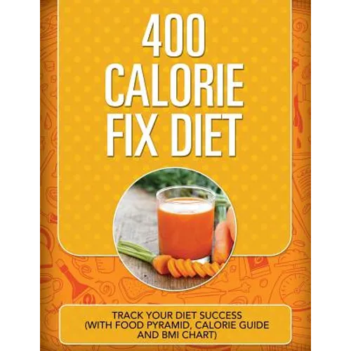 400 Calorie Fix Diet: Track Your Diet Success (with Food Pyramid, Calorie Guide and BMI Chart)
