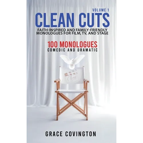 Clean Cuts Volume 1: Faith-Inspired and Family-Friendly Monologues for Film, TV, and Stage