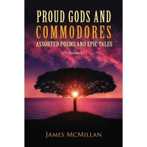 Proud Gods and Commodores: Assorted Poems and Epic Tales (Volume 1)