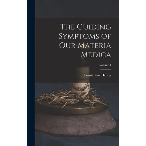 The Guiding Symptoms of Our Materia Medica; Volume 1