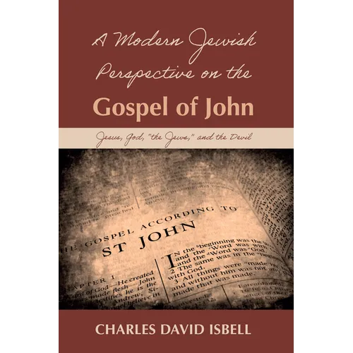 A Modern Jewish Perspective on the Gospel of John: Jesus, God, "The Jews," and the Devil