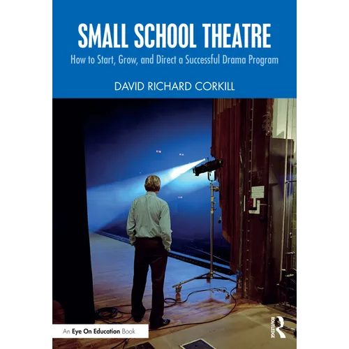 Small School Theatre: How to Start, Grow, and Direct a Successful Drama Program