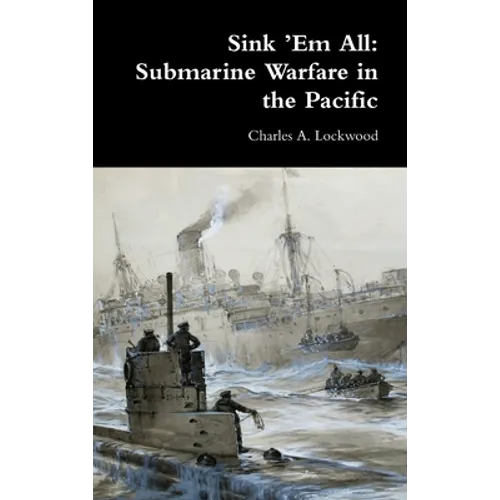Sink 'Em All: Submarine Warfare in the Pacific