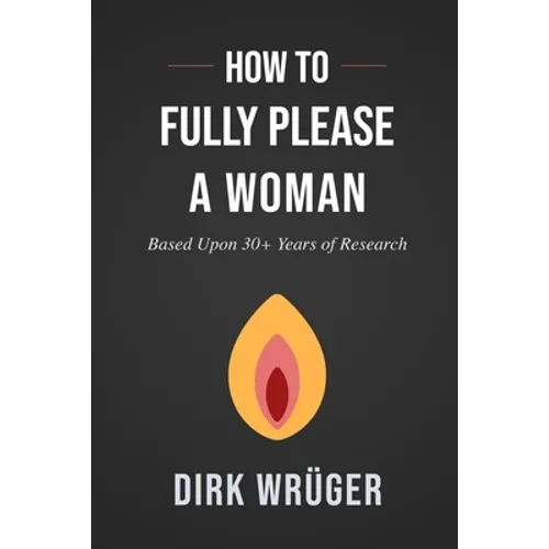 How to Fully Please a Woman: Based Upon 30+ Years of Research