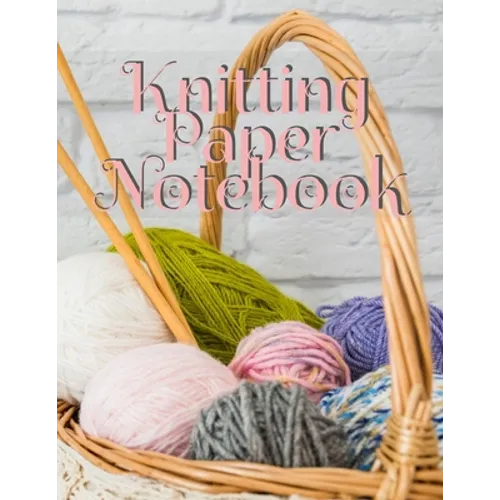 Knitting Paper Notebook: Notepad Pages For Inspirational Quotes & Knit Designs for New Holiday Craft Projects - Grid & Chart Paper (4:5 ratio) with Re
