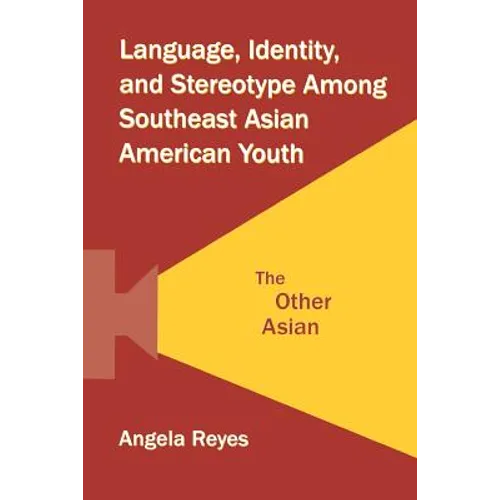 Language, Identity, and Stereotype Among Southeast Asian American Youth: The Other Asian