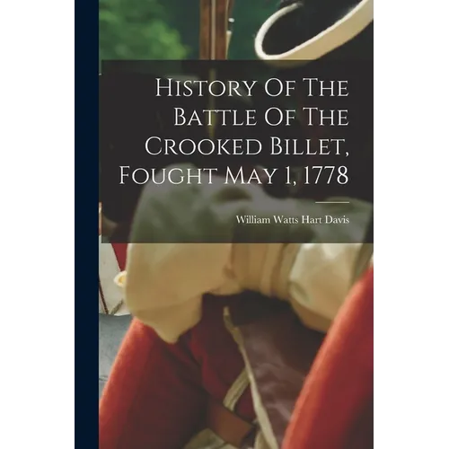 History Of The Battle Of The Crooked Billet, Fought May 1, 1778