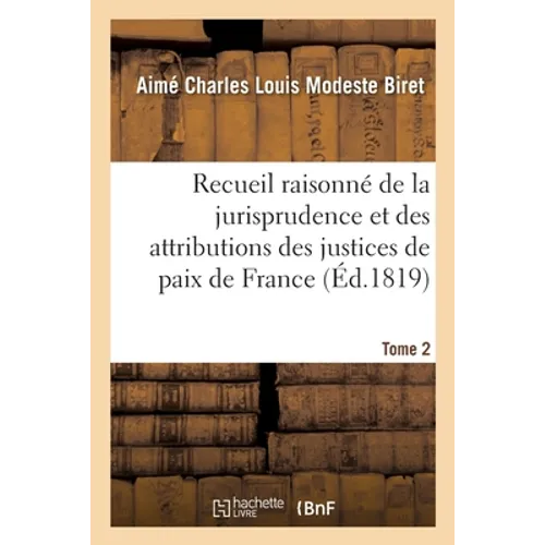 Recueil Général Et Raisonné de la Jurisprudence Et Des Attributions Des Justices de Paix de France