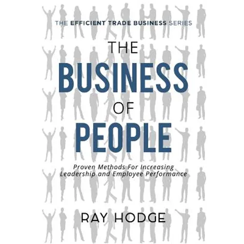 The Business of People: Proven Methods for Increasing Leadership and Employee Performance