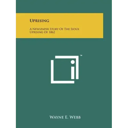 Uprising: A Newspaper Story Of The Sioux Uprising Of 1862