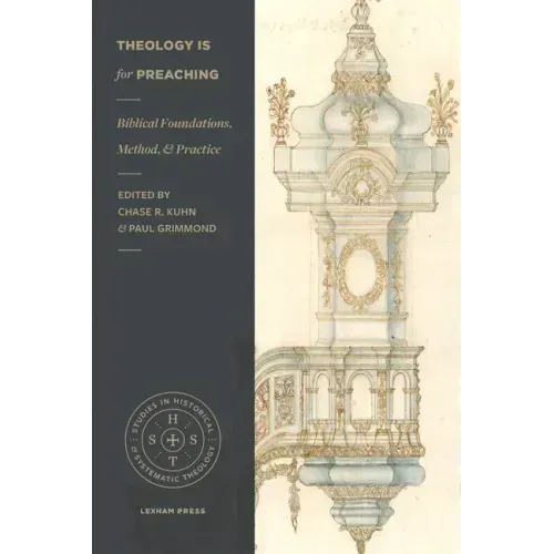 Theology Is for Preaching: Biblical Foundations, Method, and Practice