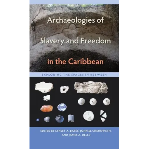 Archaeologies of Slavery and Freedom in the Caribbean: Exploring the Spaces in Between