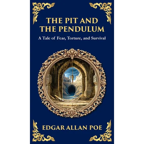 The Pit and the Pendulum: Poe's Iconic Gothic Horror Story - Fear, Torture, and Survival (Deluxe Hardbound Edition)