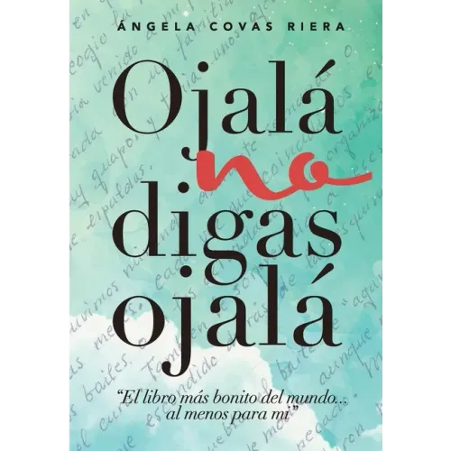 Ojalá no digas Ojalá: El libro más bonito del mundo ... al menos para mí