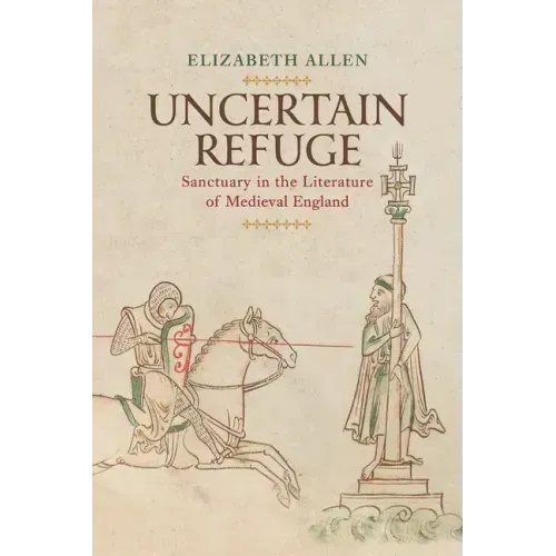Uncertain Refuge: Sanctuary in the Literature of Medieval England