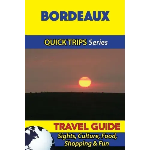 Bordeaux Travel Guide (Quick Trips Series): Sights, Culture, Food, Shopping & Fun