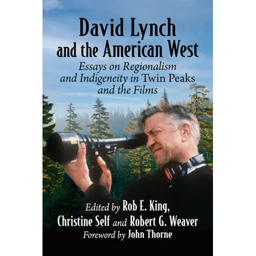 David Lynch and the American West: Essays on Regionalism and Indigeneity in Twin Peaks and the Films