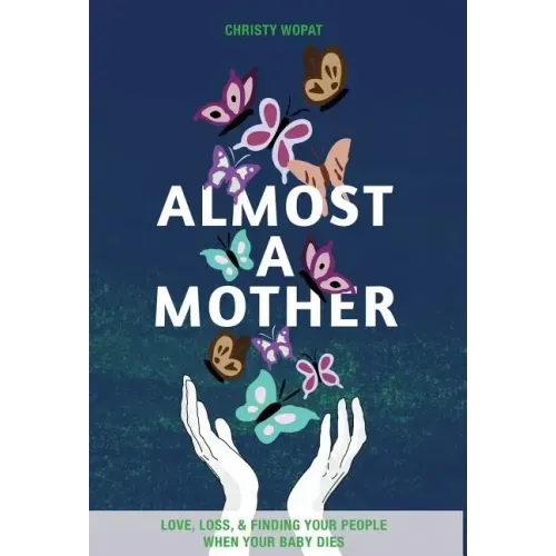 Almost a Mother: Love, Loss, and Finding Your People When Your Baby Dies