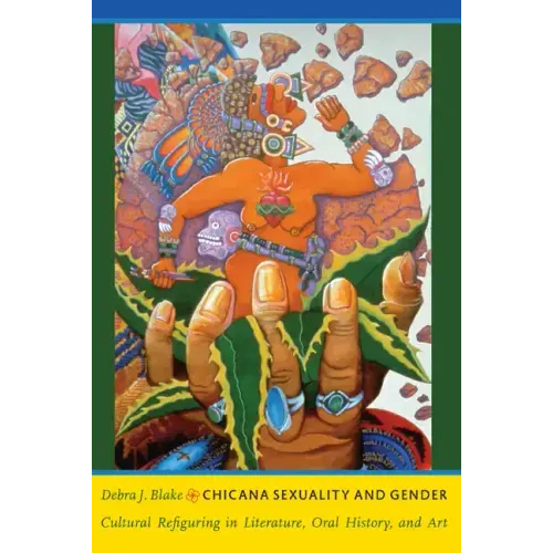 Chicana Sexuality and Gender: Cultural Refiguring in Literature, Oral History, and Art