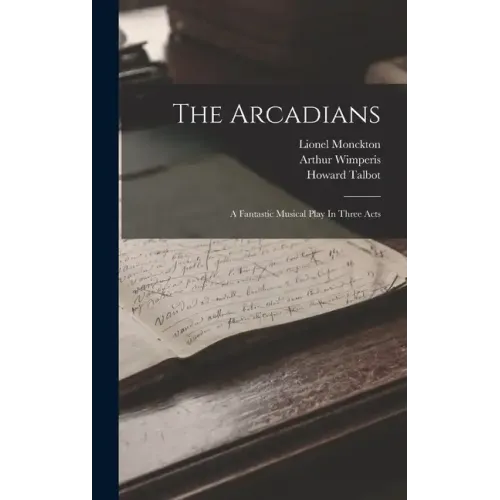 The Arcadians: A Fantastic Musical Play In Three Acts