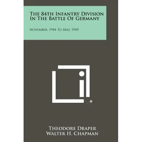 The 84th Infantry Division In The Battle Of Germany: November, 1944 To May, 1945